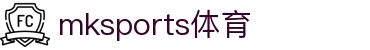 MK(体育科技有限公司)体育·官方网站